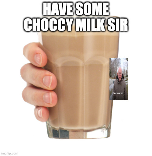 HAVE SOME CHOCCY MILK SIR | image tagged in choccy milk | made w/ Imgflip meme maker