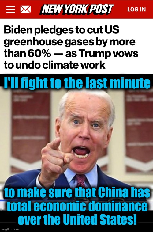 Xi Jinping is so happy! | I'll fight to the last minute; to make sure that China has
total economic dominance
over the United States! | image tagged in joe biden no malarkey,memes,democrats,climate change,scam,china | made w/ Imgflip meme maker