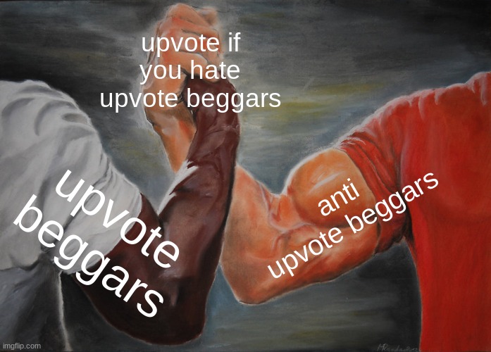 True Upvote pls pls pls DO IT | upvote if you hate upvote beggars; anti upvote beggars; upvote beggars | image tagged in memes,epic handshake | made w/ Imgflip meme maker