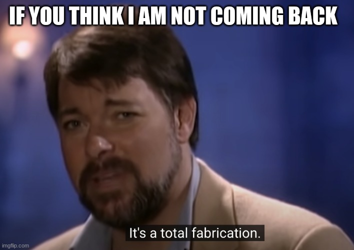 Jonathan frakes | IF YOU THINK I AM NOT COMING BACK | image tagged in jonathan frakes | made w/ Imgflip meme maker