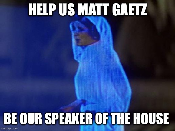 help me obi wan | HELP US MATT GAETZ; BE OUR SPEAKER OF THE HOUSE | image tagged in help me obi wan | made w/ Imgflip meme maker