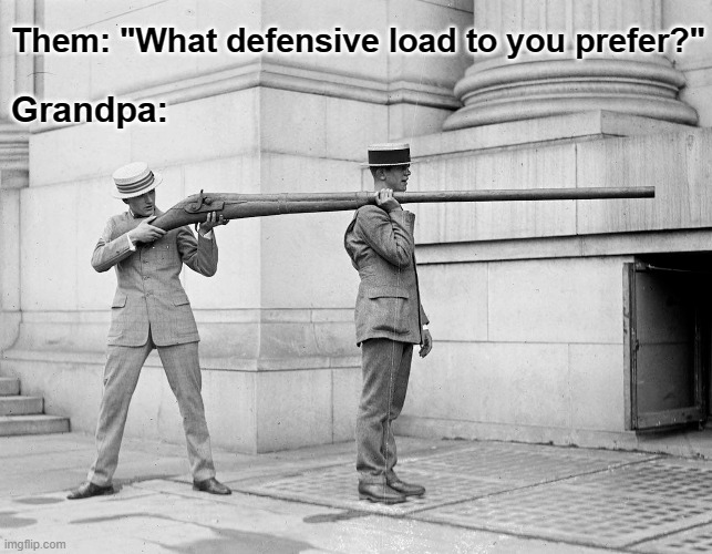 Grandpa when out with the grandchildren | Them: "What defensive load to you prefer?"; Grandpa: | image tagged in grandpa,shotgun,self defense | made w/ Imgflip meme maker