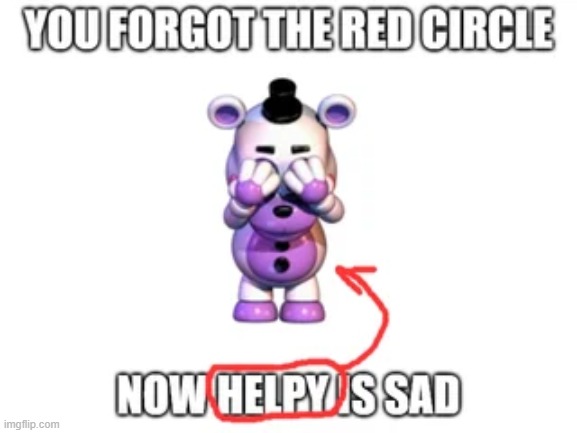 How dare you disappoint Helpy | image tagged in five nights at freddys,fnaf,five nights at freddy's,red circle | made w/ Imgflip meme maker