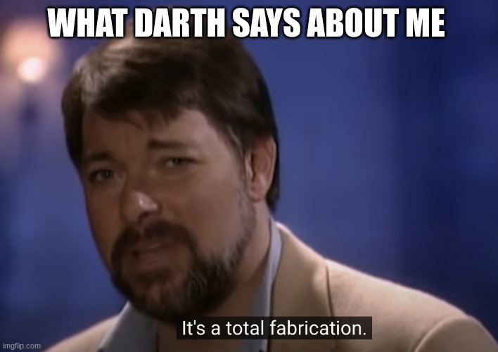 Jonathan frakes | WHAT DARTH SAYS ABOUT ME | image tagged in jonathan frakes | made w/ Imgflip meme maker