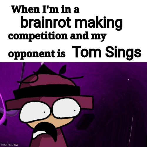 when i'm in a x competition and my oppenent is x but Banbodi | brainrot making; Tom Sings | image tagged in when i'm in a x competition and my oppenent is x but banbodi | made w/ Imgflip meme maker