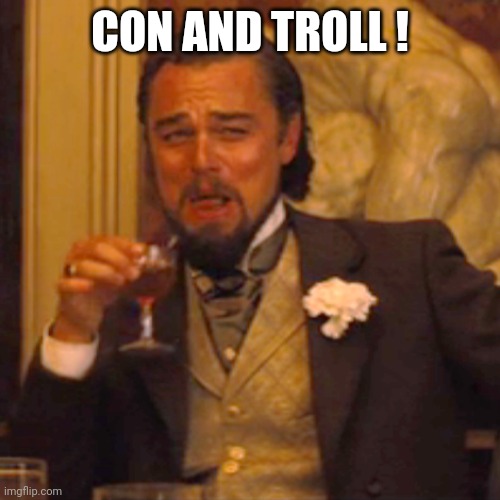 Laughing Leo Meme | CON AND TROLL ! | image tagged in memes,laughing leo | made w/ Imgflip meme maker