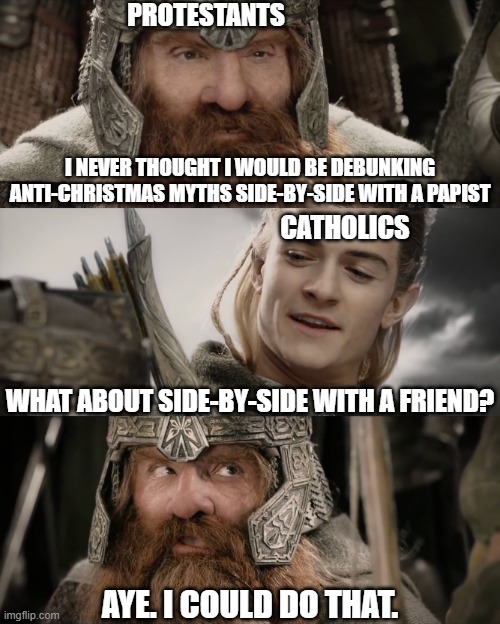 Every year around this time | PROTESTANTS; I NEVER THOUGHT I WOULD BE DEBUNKING ANTI-CHRISTMAS MYTHS SIDE-BY-SIDE WITH A PAPIST; CATHOLICS; WHAT ABOUT SIDE-BY-SIDE WITH A FRIEND? AYE. I COULD DO THAT. | image tagged in aye i could do that blank,funny memes,christmas memes,merry christmas,christian memes | made w/ Imgflip meme maker