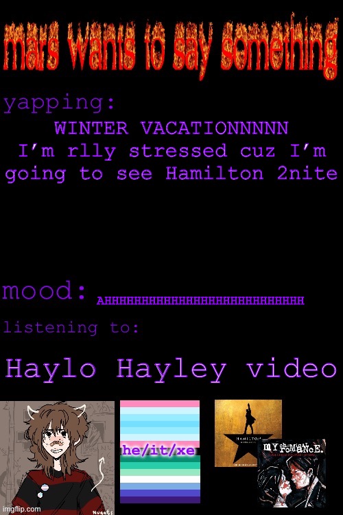 BJSEJNNJWXJNWXJNJXNW | WINTER VACATIONNNNN
I’m rlly stressed cuz I’m going to see Hamilton 2nite; AHHHHHHHHHHHHHHHHHHHHHHHHHHH; Haylo Hayley video | image tagged in mars s tubular announcement template | made w/ Imgflip meme maker