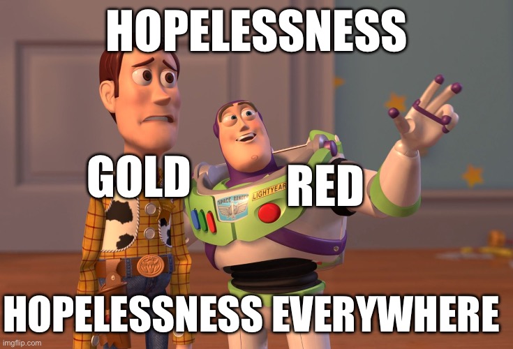 Snow On Mt. Silver | HOPELESSNESS; GOLD; RED; HOPELESSNESS EVERYWHERE | image tagged in memes,x x everywhere | made w/ Imgflip meme maker