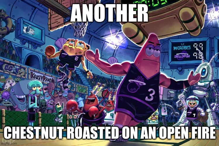 Patrick Dunk Meme | ANOTHER; CHESTNUT ROASTED ON AN OPEN FIRE | image tagged in patrick dunk meme | made w/ Imgflip meme maker