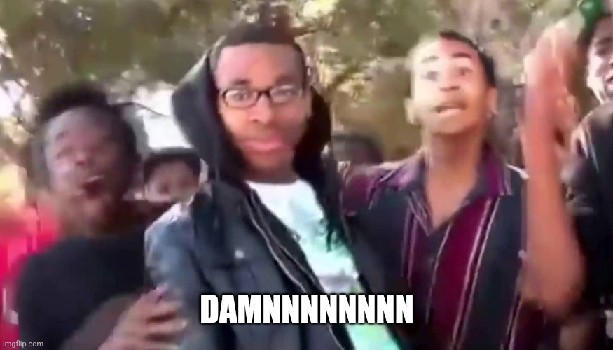 Ohhhhhhhhhhhh | DAMNNNNNNNN | image tagged in ohhhhhhhhhhhh | made w/ Imgflip meme maker