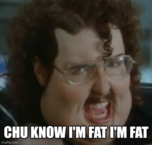 weird al meme im fat | CHU KNOW I'M FAT I'M FAT | image tagged in weird al meme im fat | made w/ Imgflip meme maker