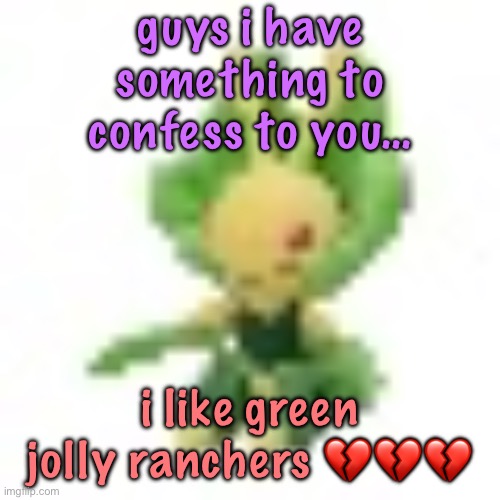 i hope you guys can forgive me | guys i have something to confess to you…; i like green jolly ranchers 💔💔💔 | image tagged in 144p leavanny,cinnabox announcement | made w/ Imgflip meme maker