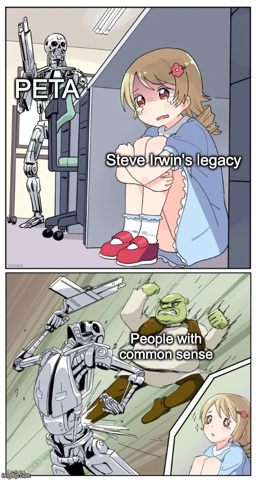 shrek killing terminator | PETA; Steve Irwin's legacy; People with common sense | image tagged in shrek killing terminator,peta,steve irwin,common sense | made w/ Imgflip meme maker