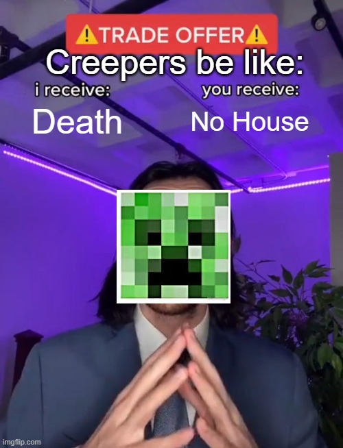 Trade Offer | Creepers be like:; Death; No House | image tagged in trade offer | made w/ Imgflip meme maker