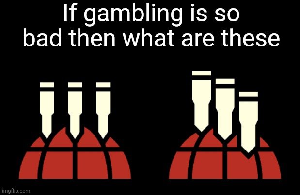 If gambling is so bad then what are these | made w/ Imgflip meme maker