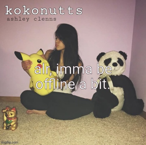 kokonutts template | alr, imma be offline a bit. | image tagged in kokonutts template | made w/ Imgflip meme maker