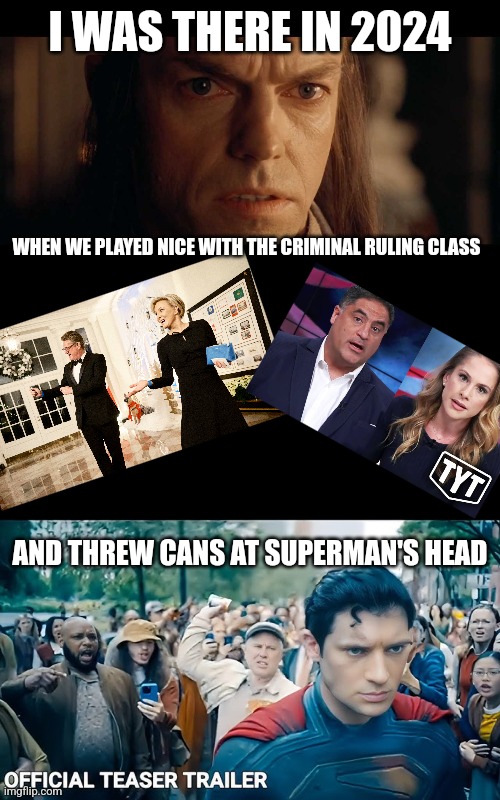 I'm sorry. No lol | I WAS THERE IN 2024; WHEN WE PLAYED NICE WITH THE CRIMINAL RULING CLASS; AND THREW CANS AT SUPERMAN'S HEAD | image tagged in i was there,blank black,the boys | made w/ Imgflip meme maker