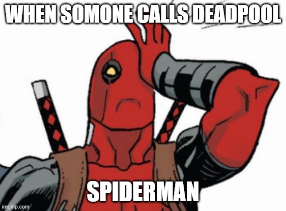 Deadpool - Facepalm | WHEN SOMONE CALLS DEADPOOL; SPIDERMAN | image tagged in deadpool - facepalm | made w/ Imgflip meme maker