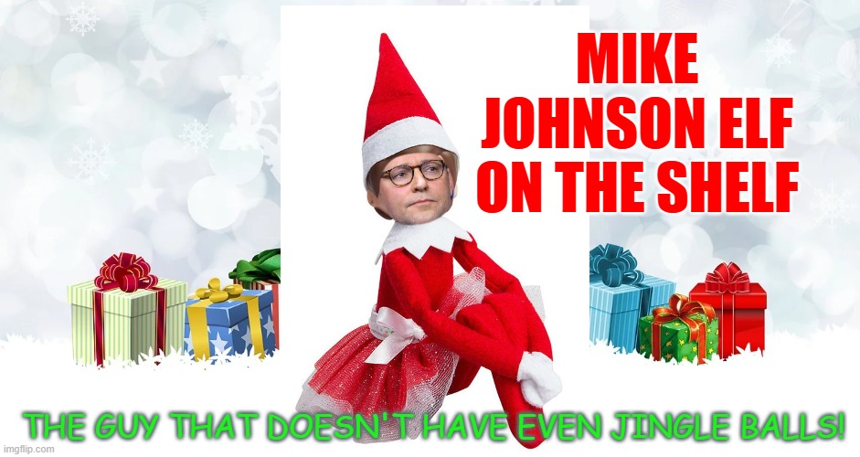 MIKE JOHNSON ELF ON THE SHELF; THE GUY THAT DOESN'T HAVE EVEN JINGLE BALLS! | made w/ Imgflip meme maker