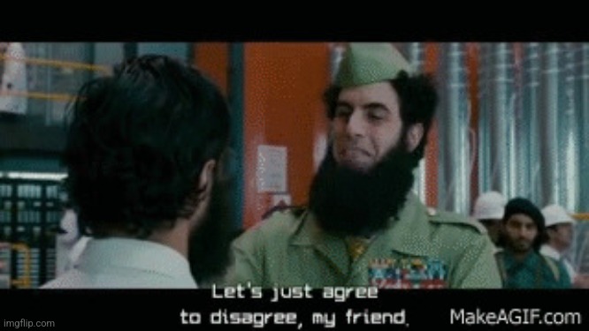 let's just agree to disagree my friend | image tagged in let's just agree to disagree my friend | made w/ Imgflip meme maker