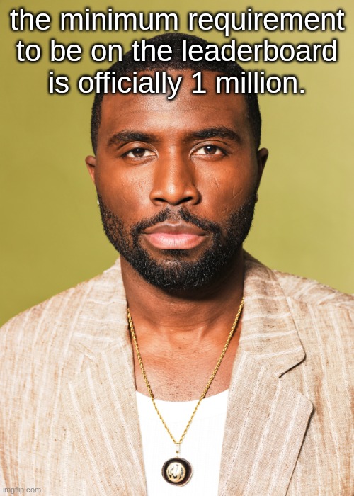 Y'lan Noel | the minimum requirement to be on the leaderboard is officially 1 million. | image tagged in y'lan noel | made w/ Imgflip meme maker