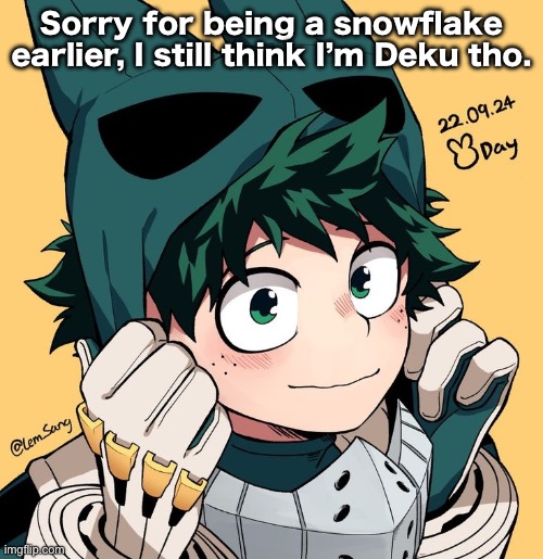 Can never change that | Sorry for being a snowflake earlier, I still think I’m Deku tho. | image tagged in deku | made w/ Imgflip meme maker