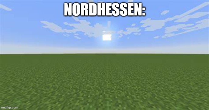 Nordhessen: | NORDHESSEN: | image tagged in minecraft flat world,germany,german,germans,relatable | made w/ Imgflip meme maker