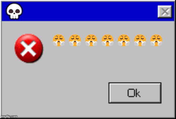 rel | 💀; 😤😤😤😤😤😤😤 | image tagged in windows error message | made w/ Imgflip meme maker