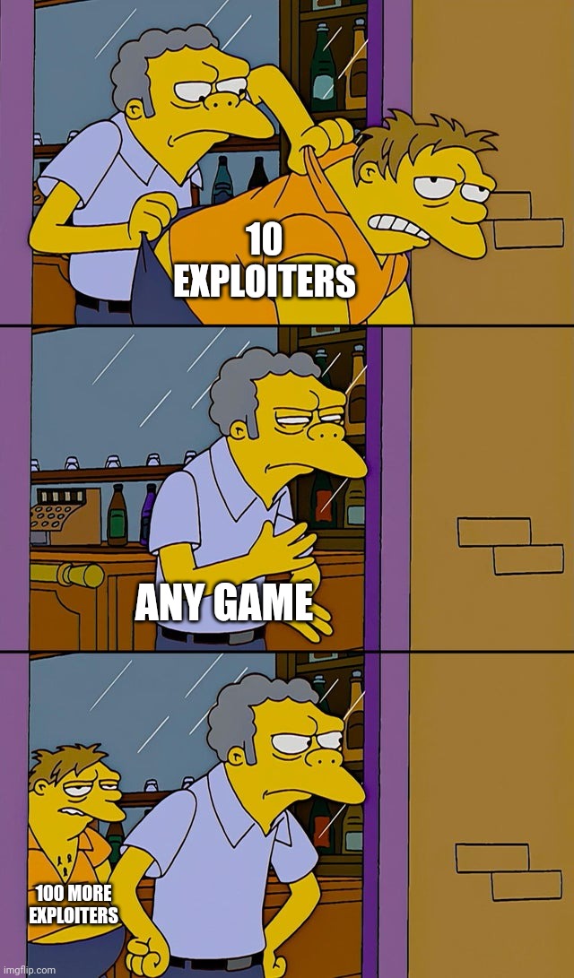 Lose - Lose situation | 10 EXPLOITERS; ANY GAME; 100 MORE EXPLOITERS | image tagged in moe throws barney,gaming,funny | made w/ Imgflip meme maker