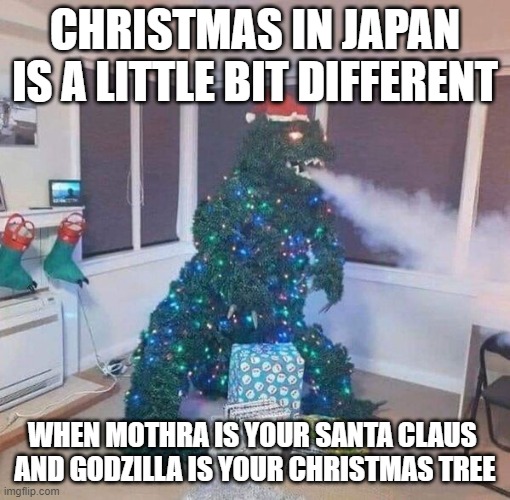 Godzilla | CHRISTMAS IN JAPAN
IS A LITTLE BIT DIFFERENT; WHEN MOTHRA IS YOUR SANTA CLAUS 
AND GODZILLA IS YOUR CHRISTMAS TREE | image tagged in godzilla | made w/ Imgflip meme maker