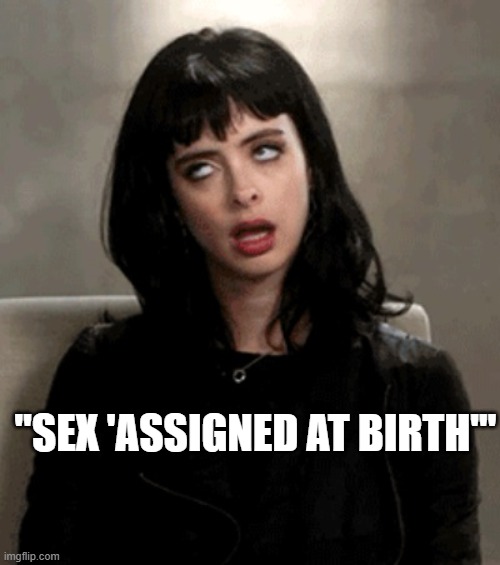 "SEX 'ASSIGNED AT BIRTH'" | image tagged in eye roll | made w/ Imgflip meme maker