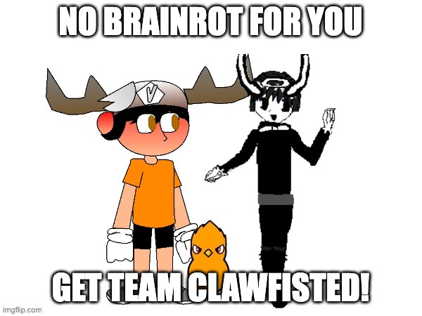 Team Clawfist | NO BRAINROT FOR YOU GET TEAM CLAWFISTED! | image tagged in team clawfist | made w/ Imgflip meme maker