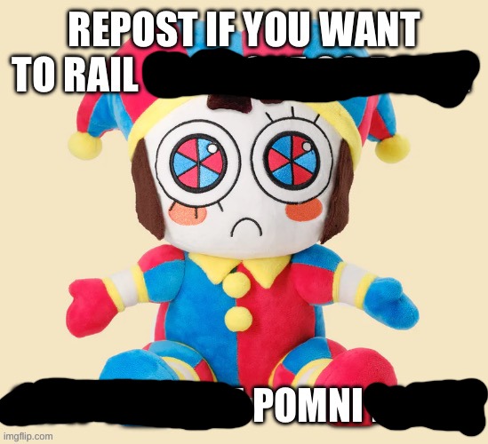 Repost if you want to rail someone so bad or if you like pomni | image tagged in repost if you want to rail someone so bad or if you like pomni | made w/ Imgflip meme maker