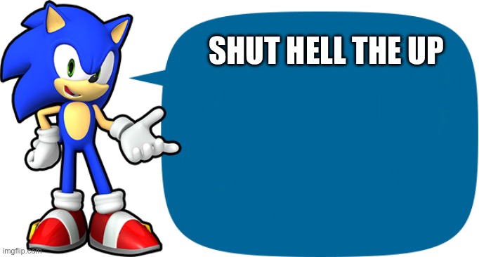 Sonic Sez | SHUT HELL THE UP | image tagged in sonic sez | made w/ Imgflip meme maker