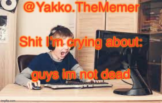Yakko.The.Memer Announcement Template (made by Silver) | guys im not dead | image tagged in yakko the memer announcement template made by silver | made w/ Imgflip meme maker