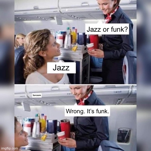 Jazz or funk? | Jazz or funk? Jazz; Wrong. It’s funk. | image tagged in jazz,funk | made w/ Imgflip meme maker