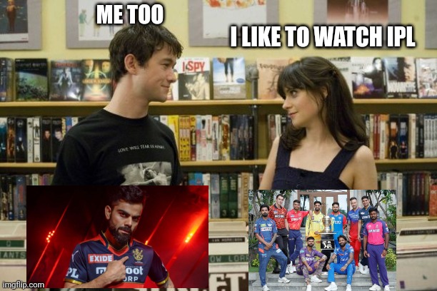 I like music 500 days of summer | ME TOO; I LIKE TO WATCH IPL | image tagged in i like music 500 days of summer | made w/ Imgflip meme maker