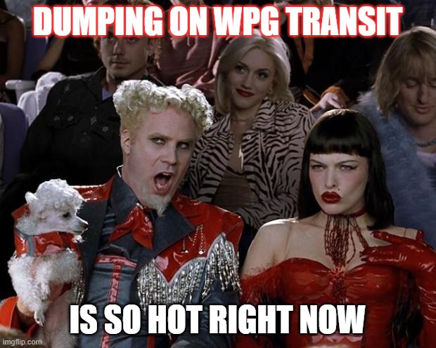 Zoolander so hot right now | DUMPING ON WPG TRANSIT; IS SO HOT RIGHT NOW | image tagged in zoolander so hot right now | made w/ Imgflip meme maker