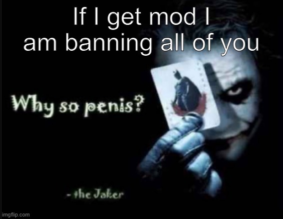 If I get mod I am banning all of you | made w/ Imgflip meme maker