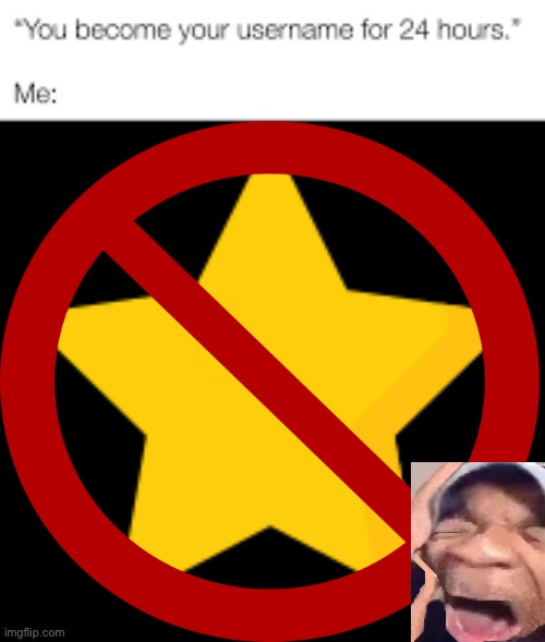 you become your username for 24 hours | image tagged in you become your username for 24 hours | made w/ Imgflip meme maker