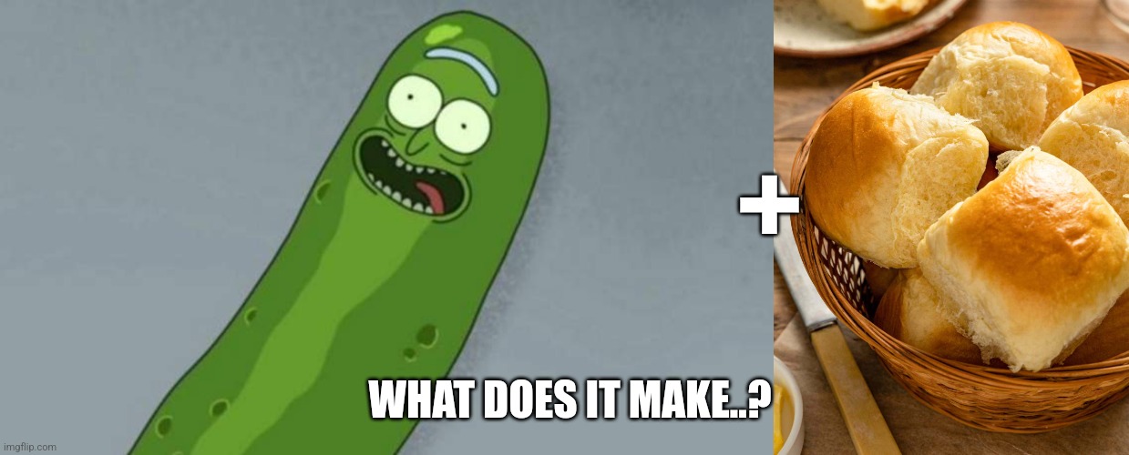 Rick Roll | +; WHAT DOES IT MAKE..? | image tagged in pickle rick,bread roll | made w/ Imgflip meme maker