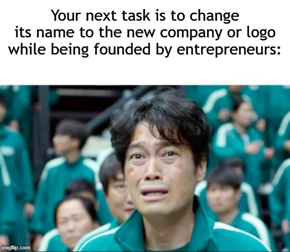 I have to change its name to the new company or logo | Your next task is to change its name to the new company or logo while being founded by entrepreneurs: | image tagged in your next task is to-,memes,funny | made w/ Imgflip meme maker