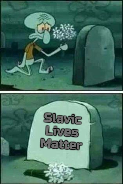 grave spongebob | Slavic Lives Matter | image tagged in grave spongebob,slavic | made w/ Imgflip meme maker