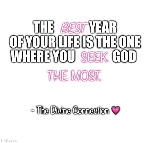 2025 God plans | BEST; THE              YEAR OF YOUR LIFE IS THE ONE; WHERE YOU               GOD; SEEK; THE MOST. - The Divine Connection 💗 | image tagged in church | made w/ Imgflip meme maker