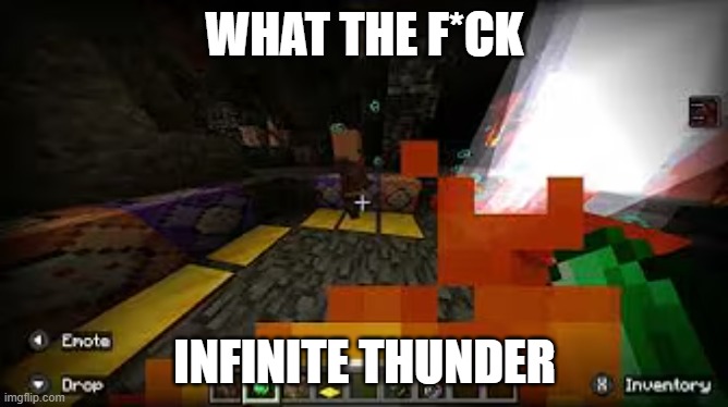 infinite thunder | WHAT THE F*CK; INFINITE THUNDER | image tagged in oh no,omg,minecraft,what,wtf,dude wtf | made w/ Imgflip meme maker