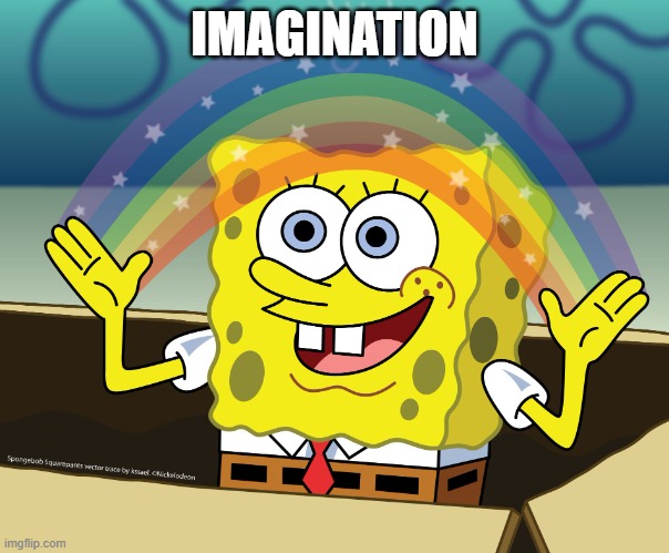 SPONGEBOB SQUAREPANTS | IMAGINATION | image tagged in spongebob squarepants | made w/ Imgflip meme maker