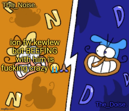 The_Noise. and The_Doise.'s shared announcement template | ion fw kewlew but BEEFING with him is fucking crazy 😭🙏🏽 | image tagged in the_noise and the_doise 's shared announcement template | made w/ Imgflip meme maker