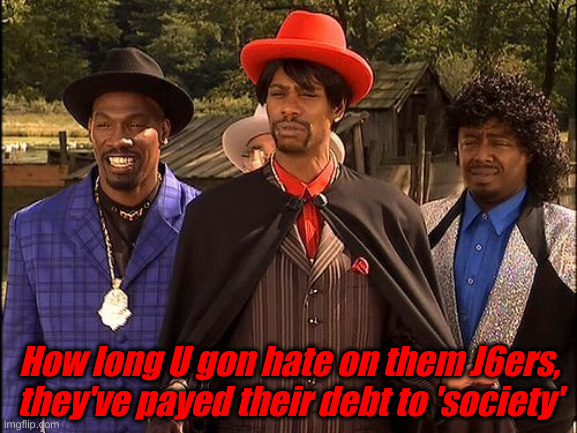 Hey Joe ! C'mon, man ! | How long U gon hate on them J6ers, they've payed their debt to 'society' | image tagged in j6ers,political meme,politics,funny memes,funny,pardons | made w/ Imgflip meme maker