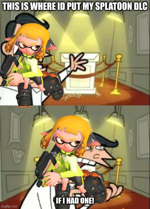 This Is Where I'd Put My Trophy If I Had One | THIS IS WHERE ID PUT MY SPLATOON DLC; IF I HAD ONE! | image tagged in memes,this is where i'd put my trophy if i had one | made w/ Imgflip meme maker